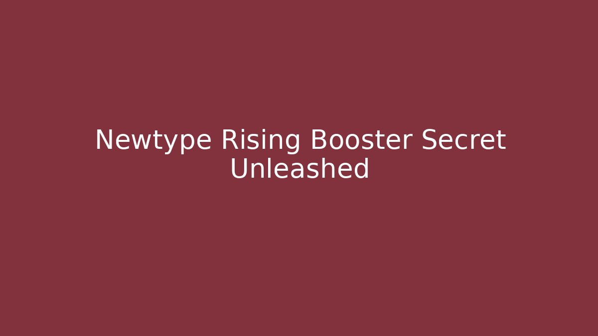 Newtype Rising Booster Secret Unleashed