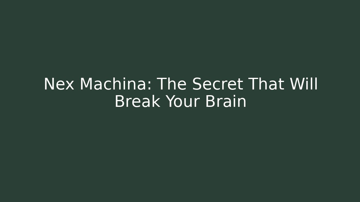Nex Machina: The Secret That Will Break Your Brain