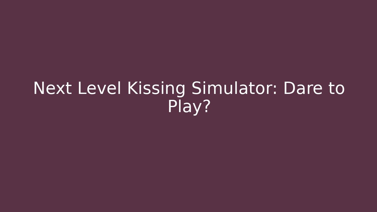 Next Level Kissing Simulator: Dare to Play? - Método de Aprovação