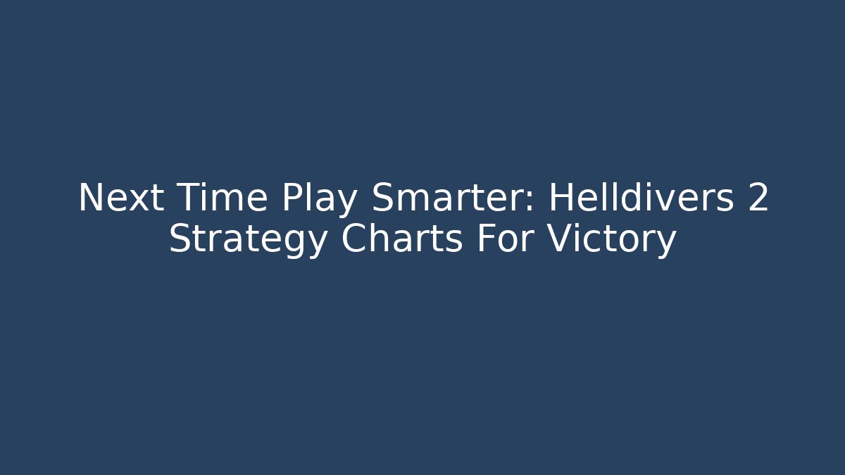 Next Time Play Smarter: Helldivers 2 Strategy Charts For Victory - Método de Aprovação