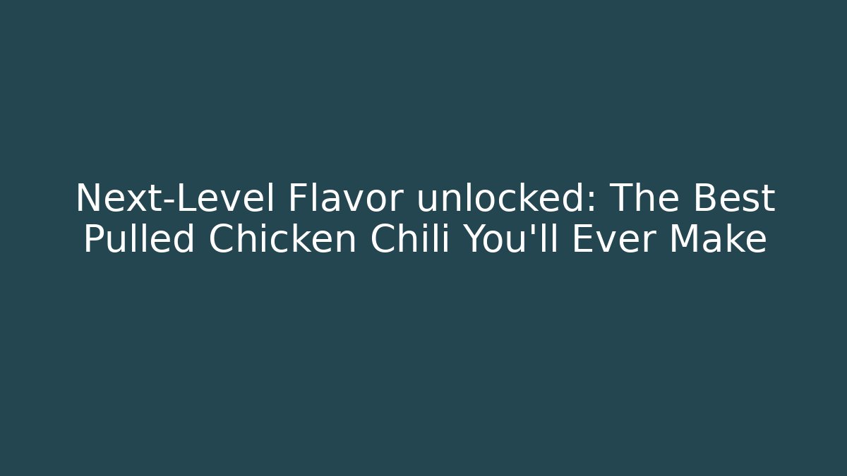Next-Level Flavor unlocked: The Best Pulled Chicken Chili You'll Ever Make