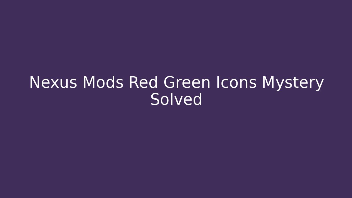 Nexus Mods Red Green Icons Mystery Solved