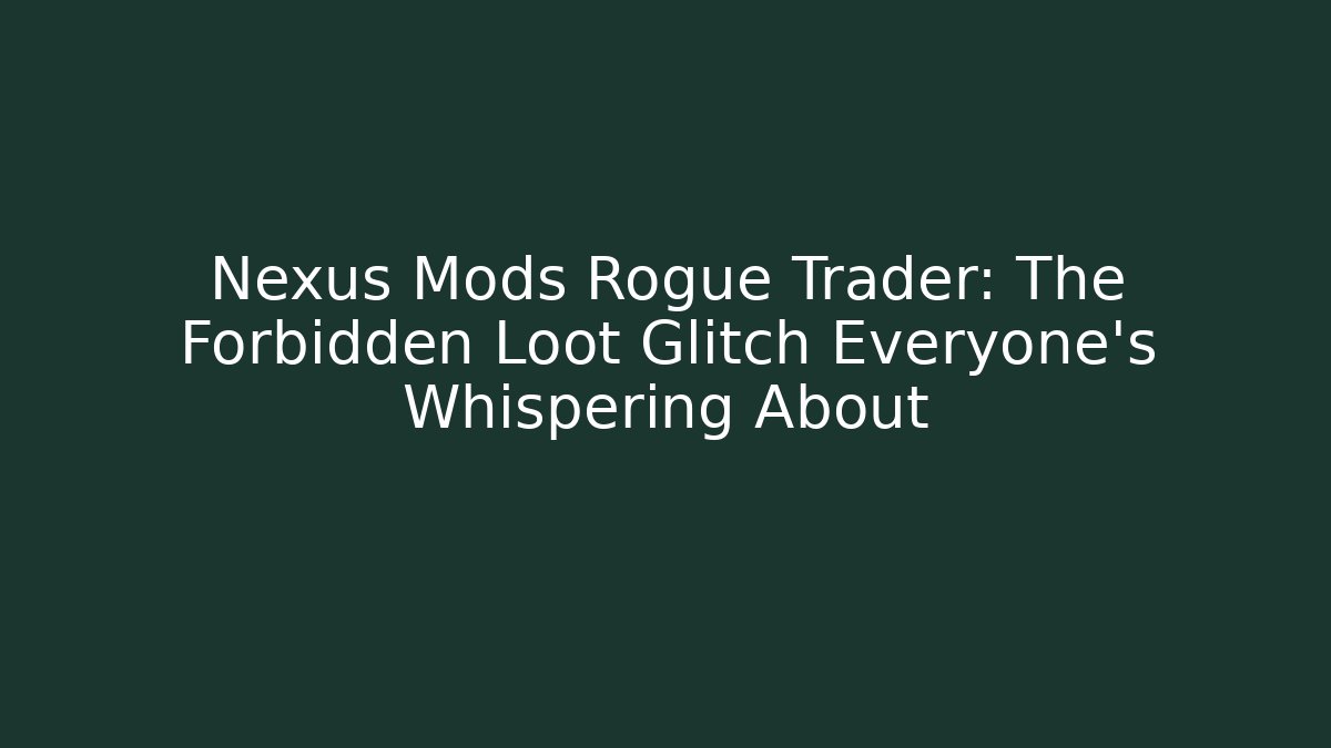 Nexus Mods Rogue Trader: The Forbidden Loot Glitch Everyone’s Whispering About - Método de Aprovação