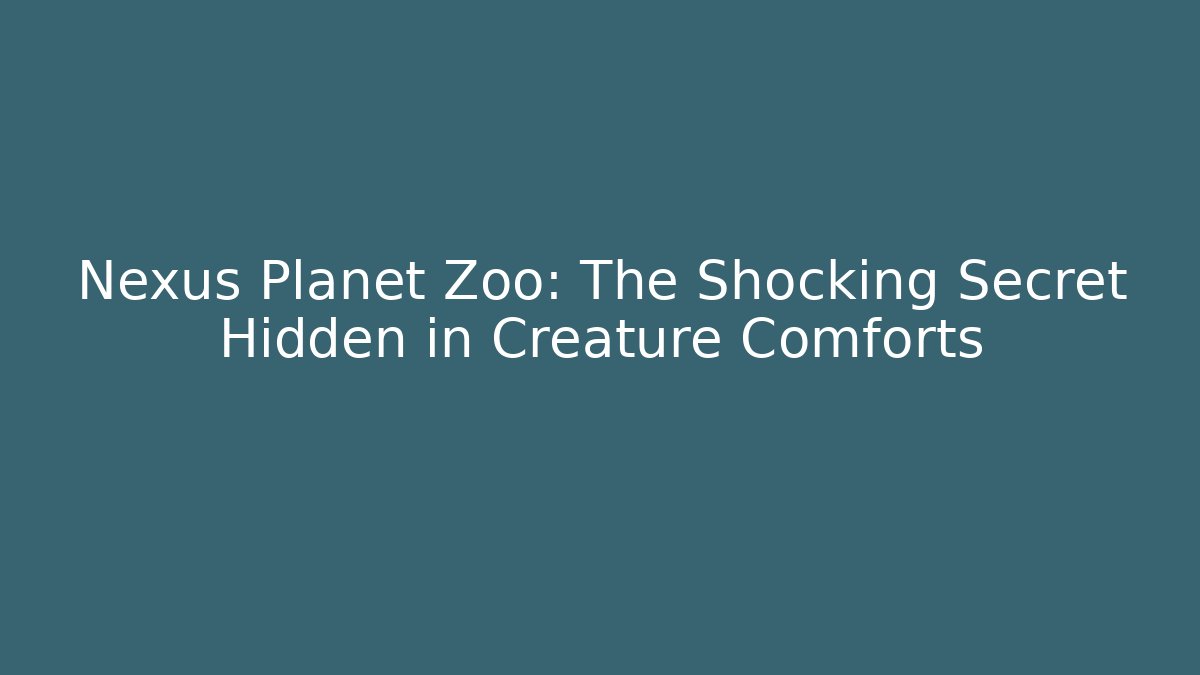 Nexus Planet Zoo: The Shocking Secret Hidden in Creature Comforts
