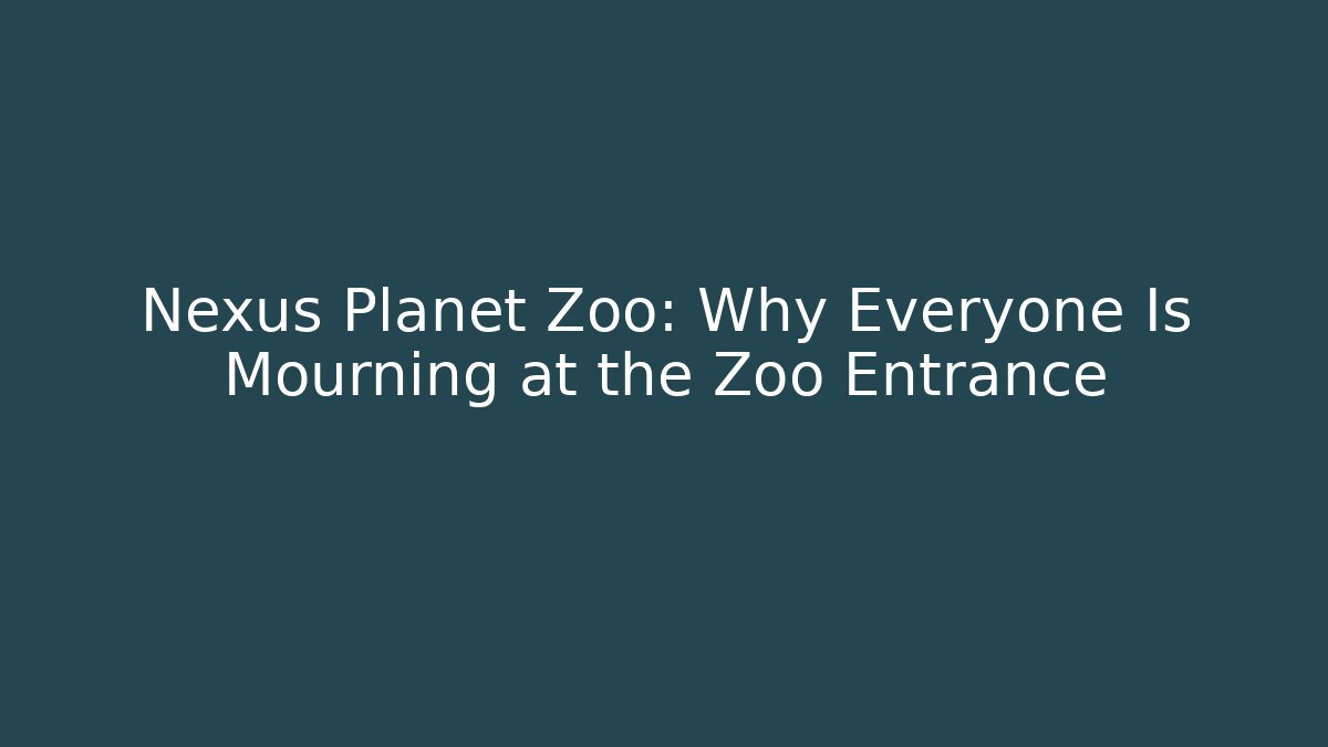 Nexus Planet Zoo: Why Everyone Is Mourning at the Zoo Entrance