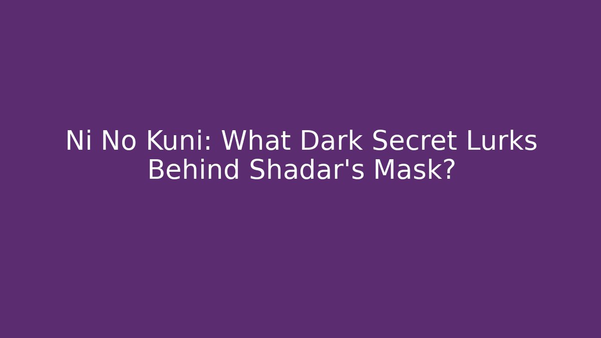 Ni No Kuni: What Dark Secret Lurks Behind Shadar's Mask?