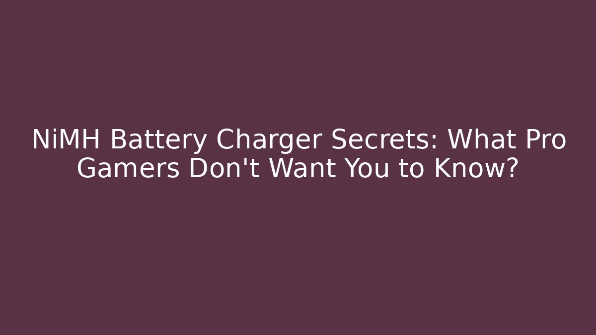 NiMH Battery Charger Secrets: What Pro Gamers Don't Want You to Know?
