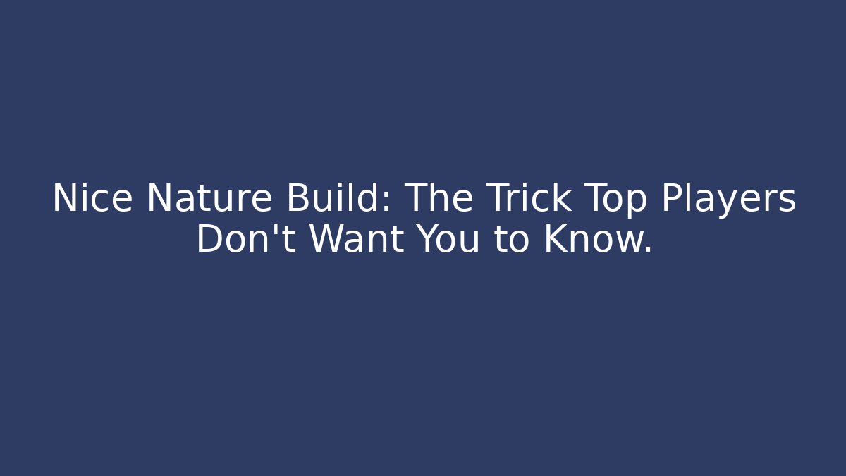 Nice Nature Build: The Trick Top Players Don't Want You to Know.