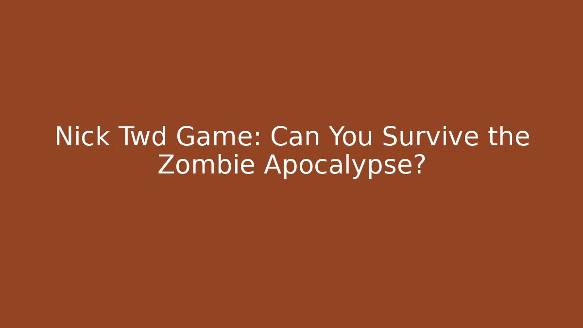 Nick Twd Game: Can You Survive the Zombie Apocalypse?