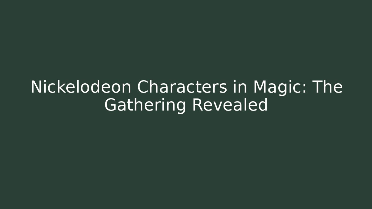 Nickelodeon Characters in Magic: The Gathering Revealed - Método de Aprovação