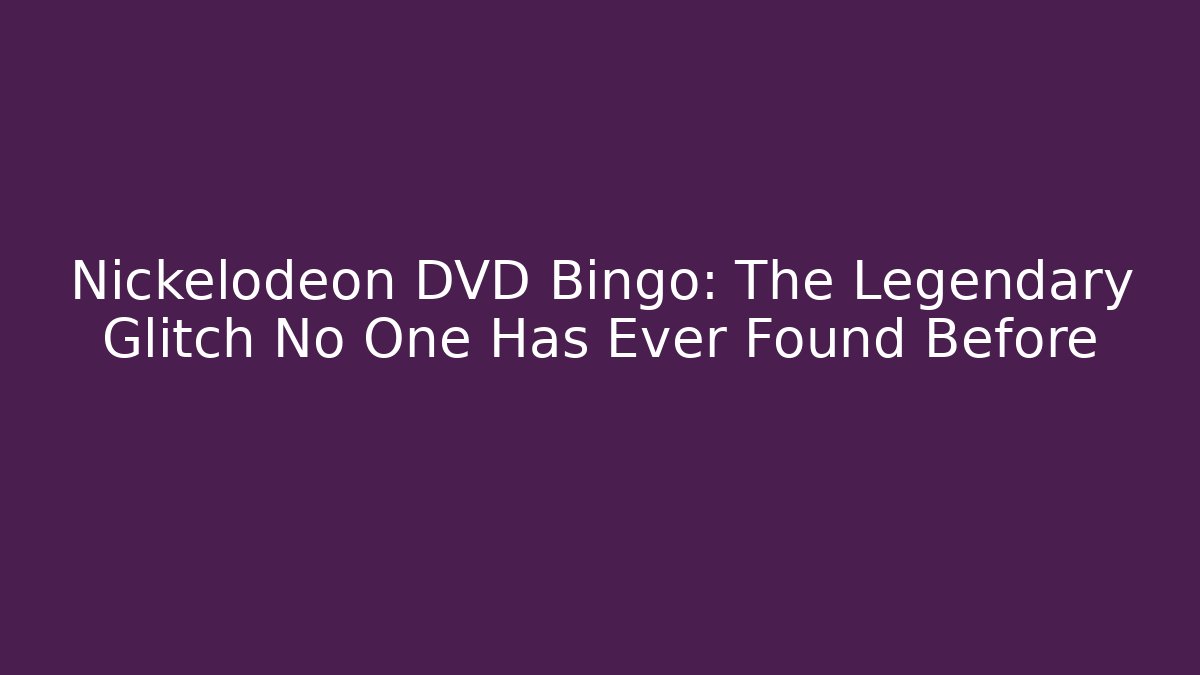 Nickelodeon DVD Bingo: The Legendary Glitch No One Has Ever Found Before