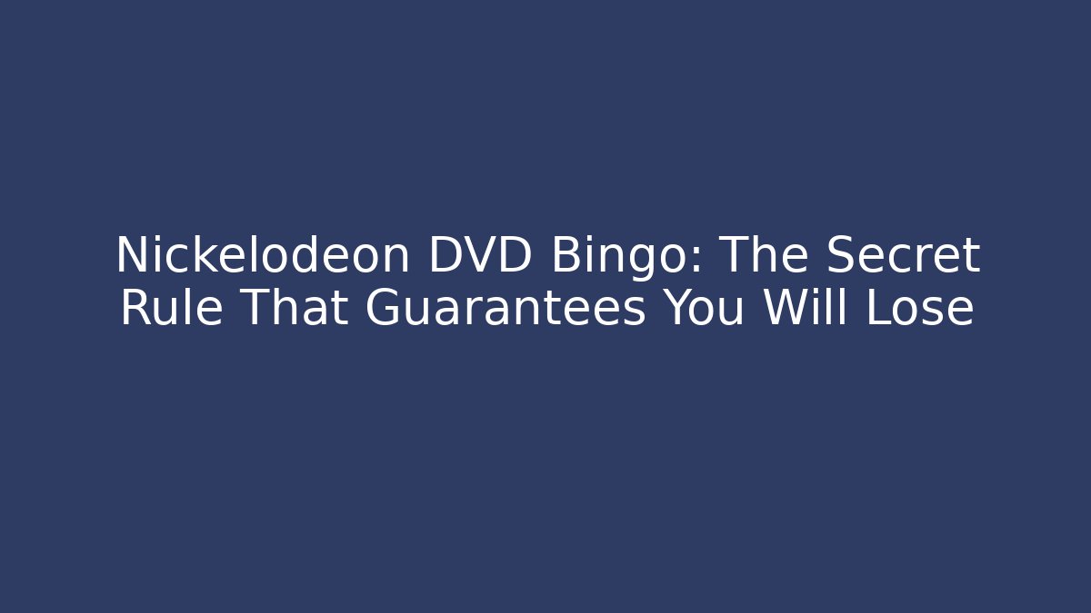 Nickelodeon DVD Bingo: The Secret Rule That Guarantees You Will Lose