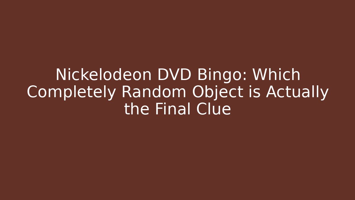 Nickelodeon DVD Bingo: Which Completely Random Object is Actually the Final Clue