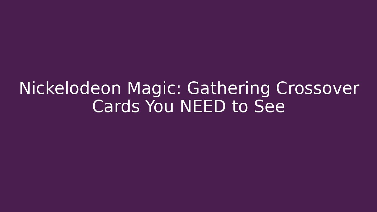 Nickelodeon Magic: Gathering Crossover Cards You NEED to See - Método de Aprovação