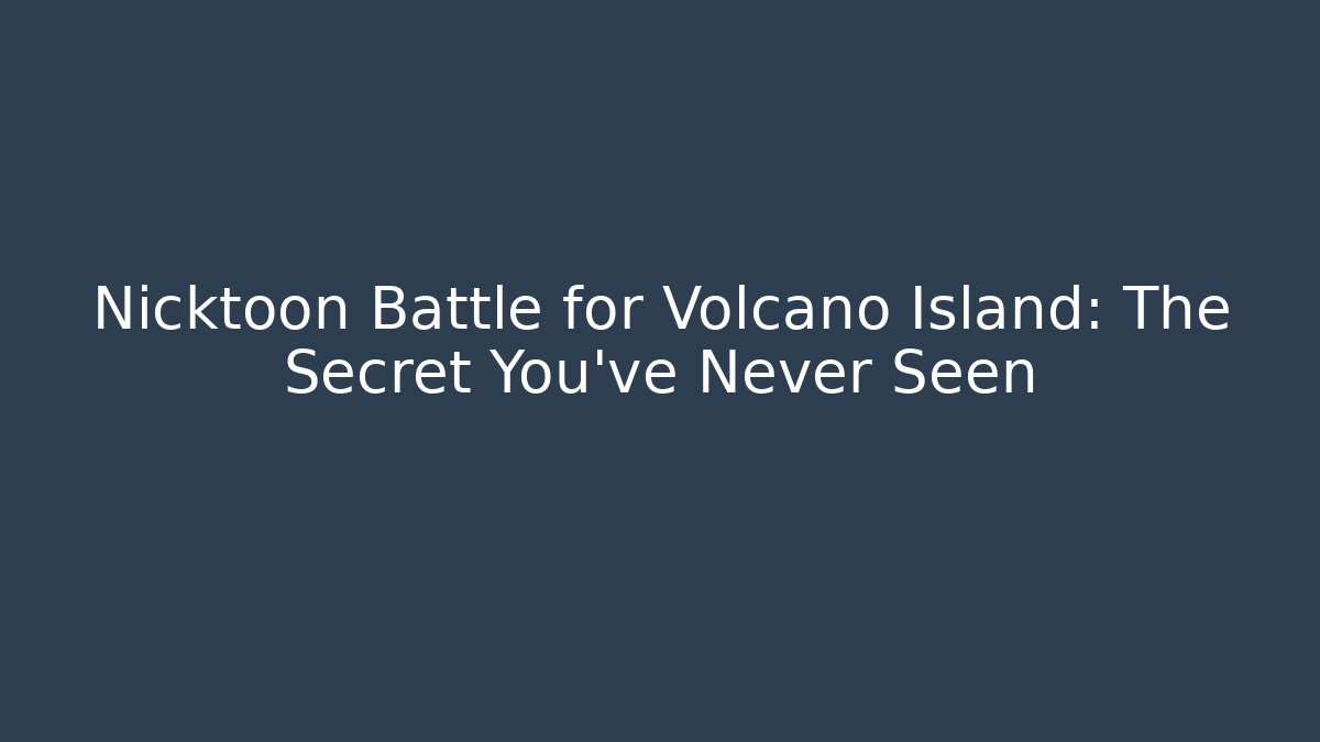 Nicktoon Battle for Volcano Island: The Secret You’ve Never Seen