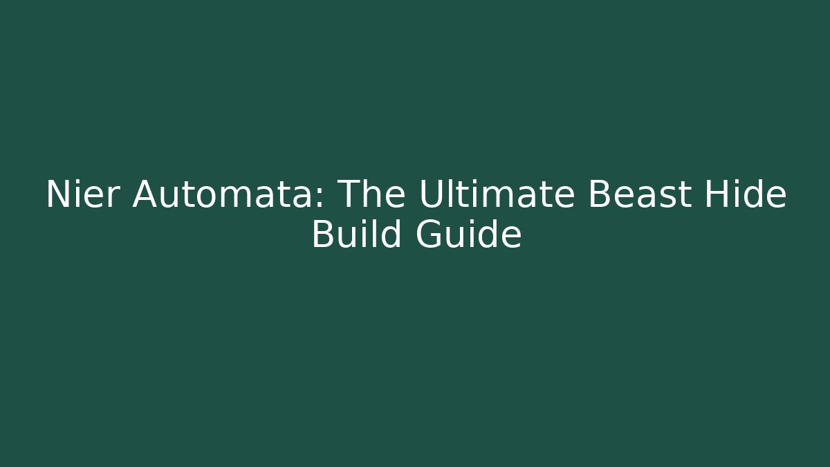 Nier Automata: The Ultimate Beast Hide Build Guide
