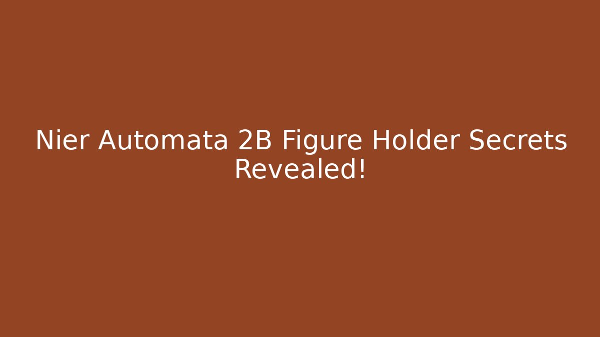 Nier Automata 2B Figure Holder Secrets Revealed!