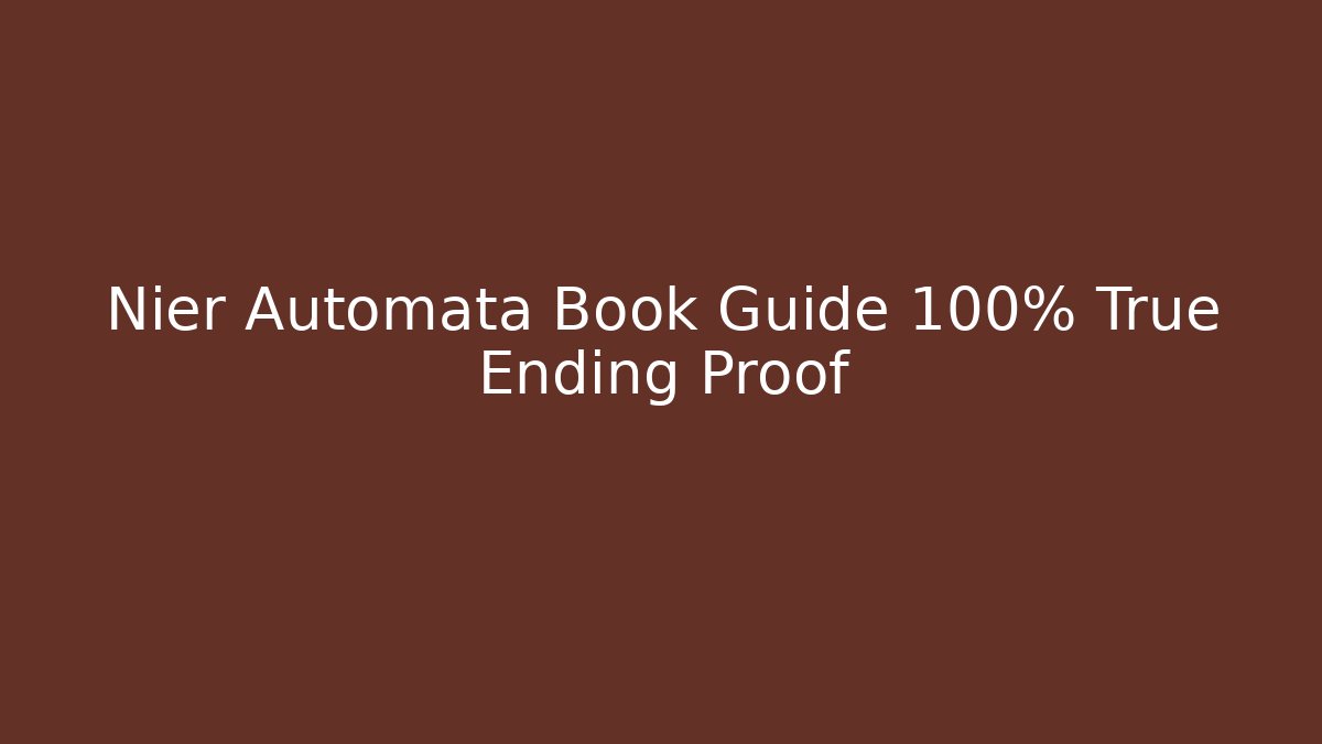Nier Automata Book Guide 100% True Ending Proof
