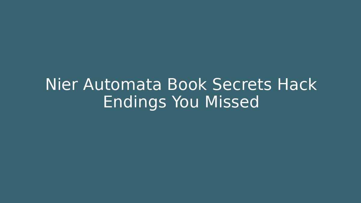Nier Automata Book Secrets Hack Endings You Missed