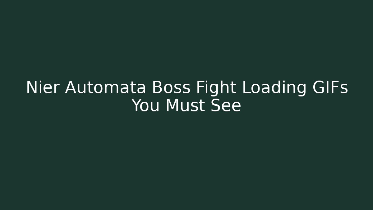 Nier Automata Boss Fight Loading GIFs You Must See
