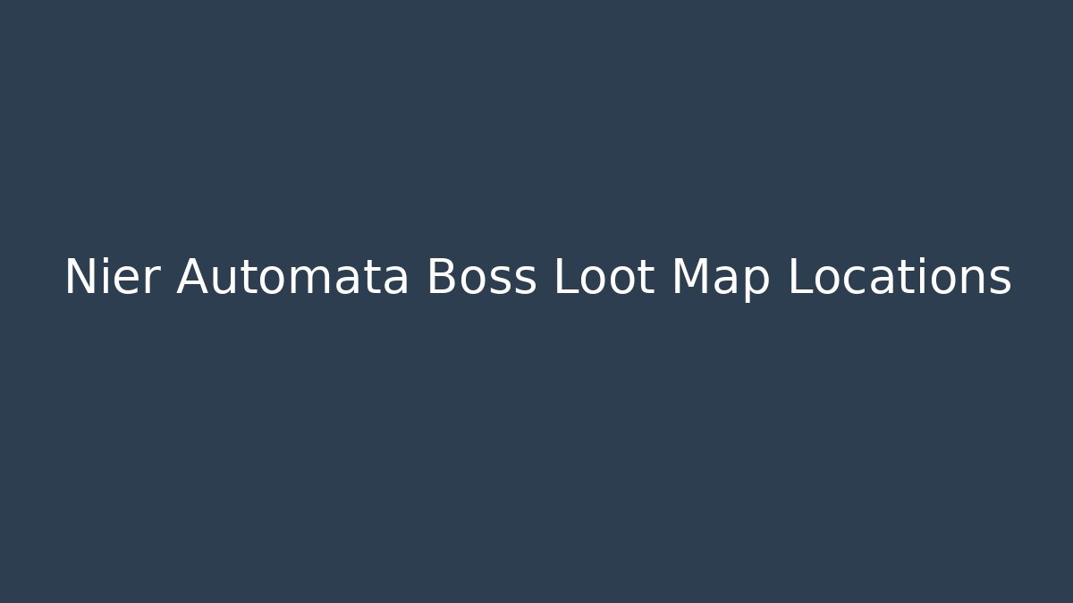 Nier Automata Boss Loot Map Locations