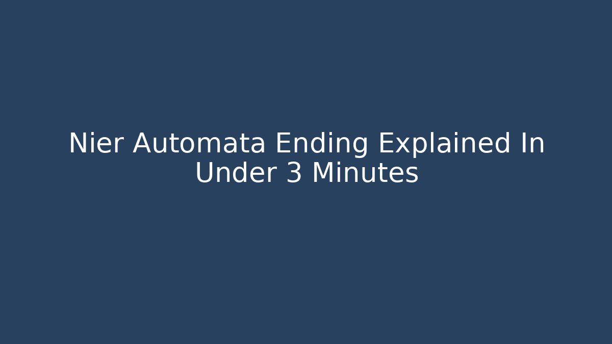 Nier Automata Ending Explained In Under 3 Minutes