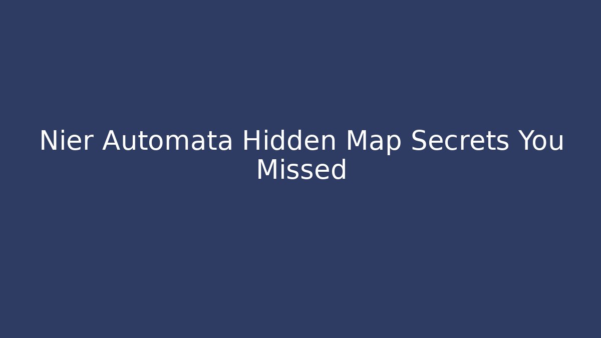 Nier Automata Hidden Map Secrets You Missed