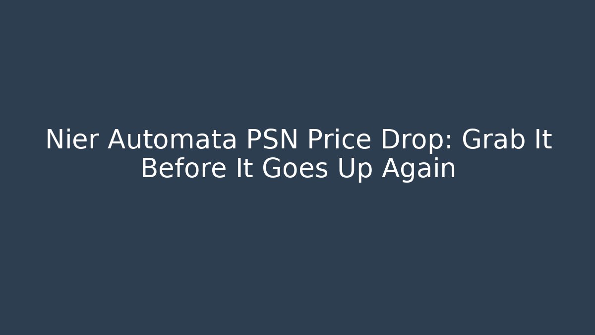 Nier Automata PSN Price Drop: Grab It Before It Goes Up Again