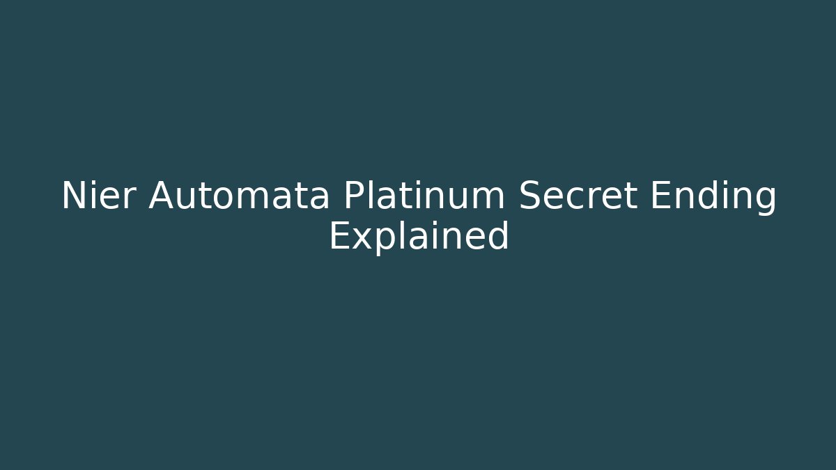 Nier Automata Platinum Secret Ending Explained