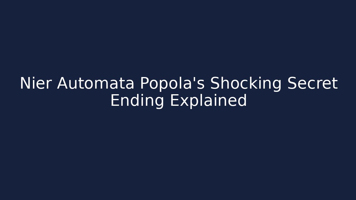 Nier Automata Popola's Shocking Secret Ending Explained