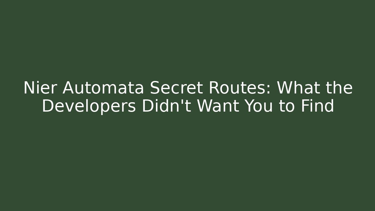 Nier Automata Secret Routes: What the Developers Didn't Want You to Find