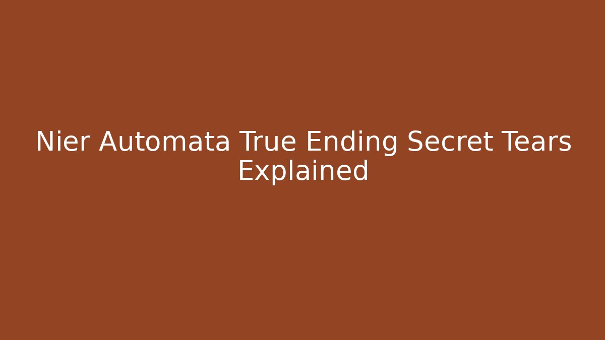 Nier Automata True Ending Secret Tears Explained - Método de Aprovação