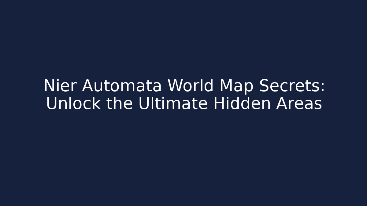 Nier Automata World Map Secrets: Unlock the Ultimate Hidden Areas