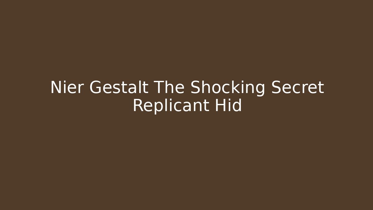 Nier Gestalt The Shocking Secret Replicant Hid