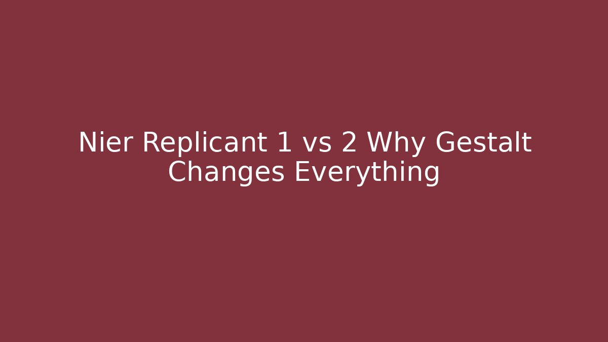 Nier Replicant 1 vs 2 Why Gestalt Changes Everything - Método de Aprovação