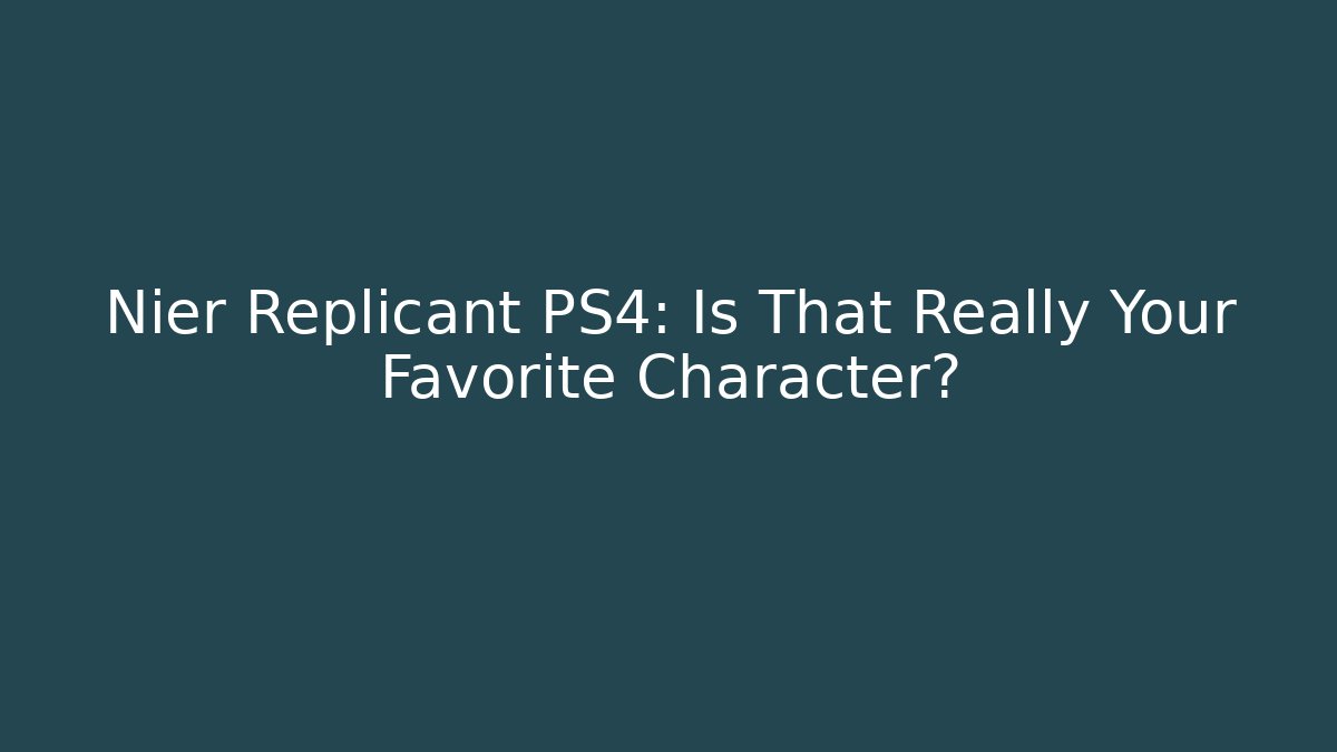 Nier Replicant PS4: Is That Really Your Favorite Character? - Método de Aprovação