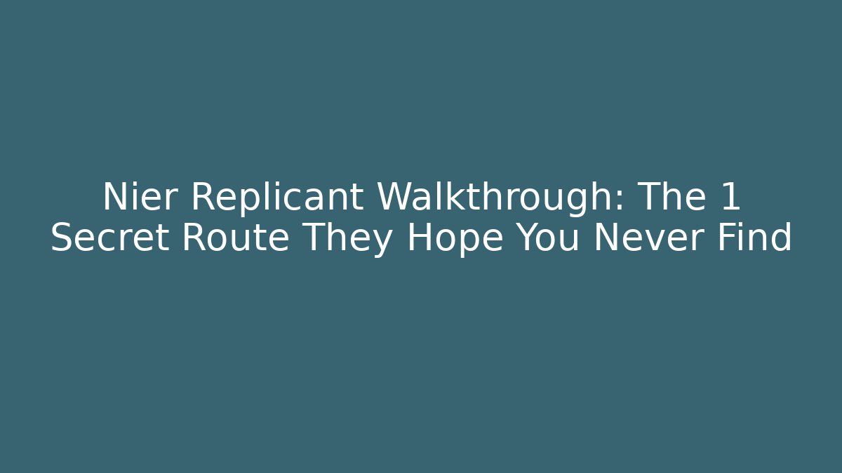 Nier Replicant Walkthrough: The 1 Secret Route They Hope You Never Find
