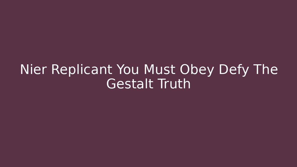 Nier Replicant You Must Obey Defy The Gestalt Truth