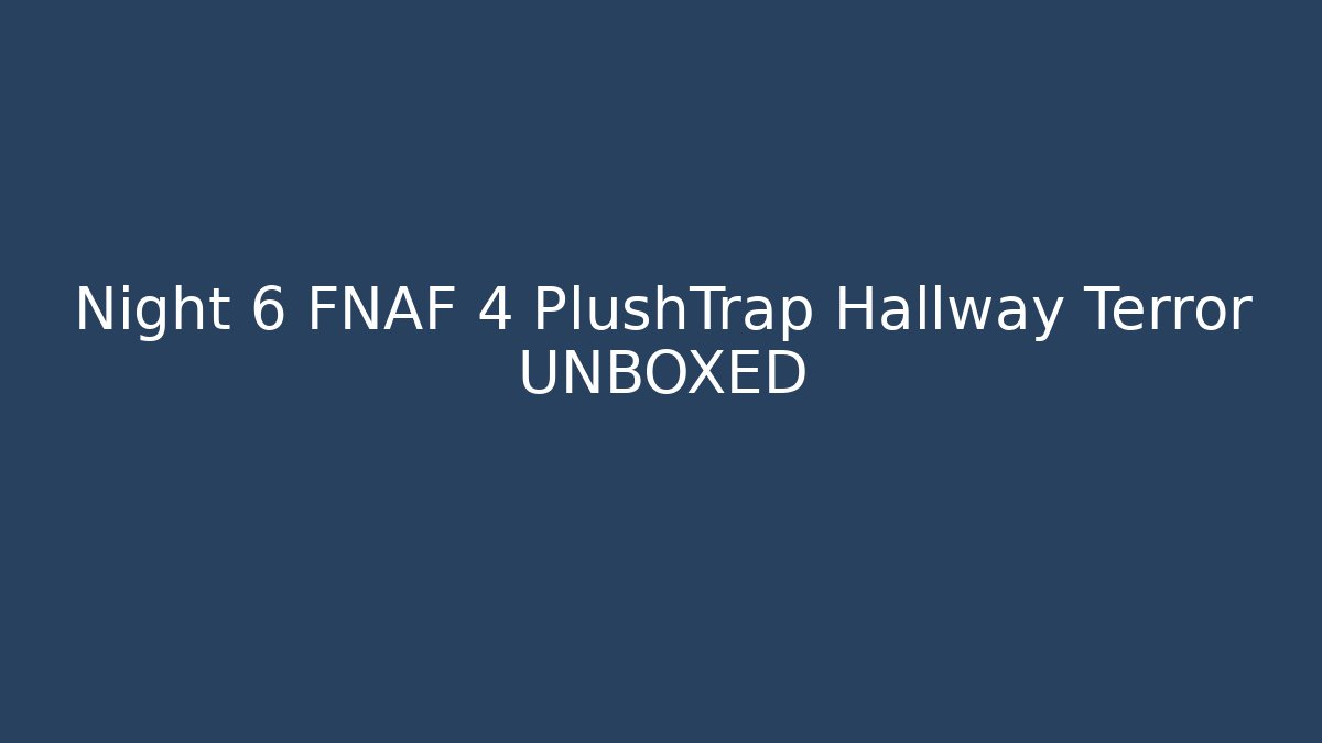 Night 6 FNAF 4 PlushTrap Hallway Terror UNBOXED
