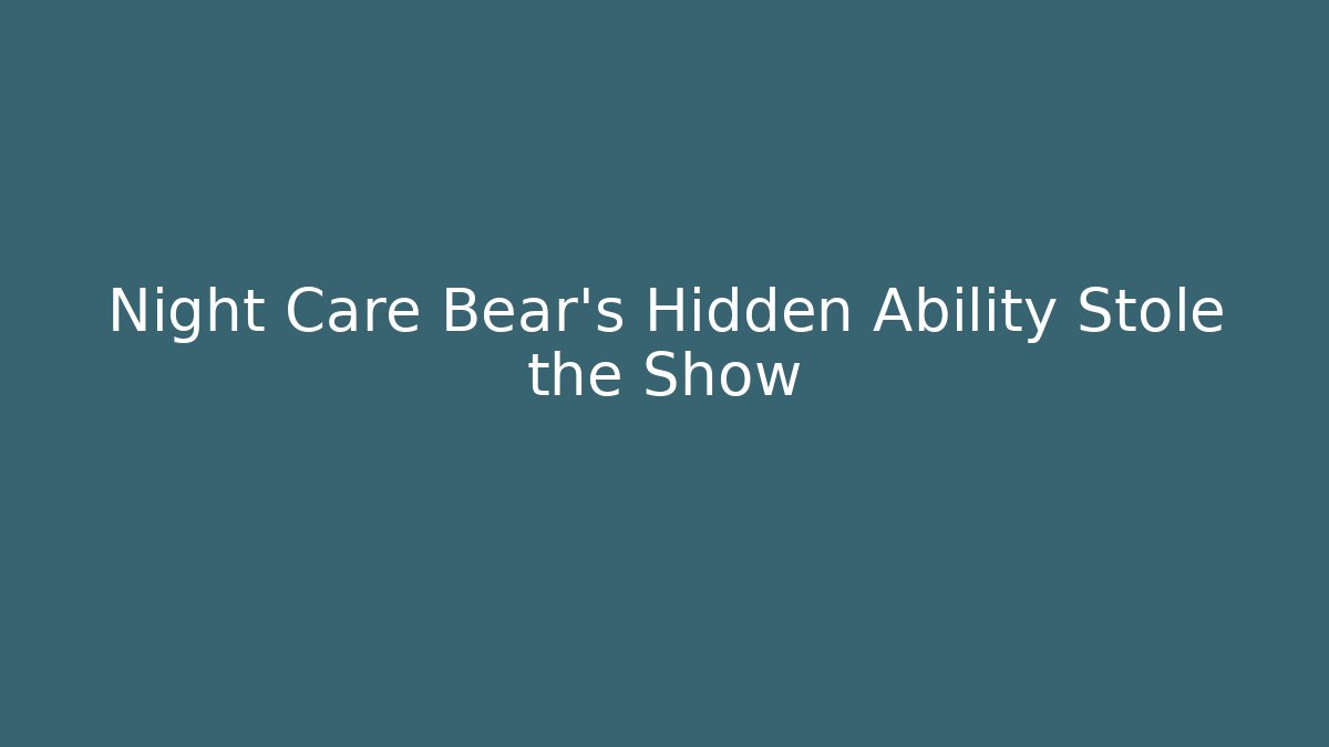 Night Care Bear's Hidden Ability Stole the Show