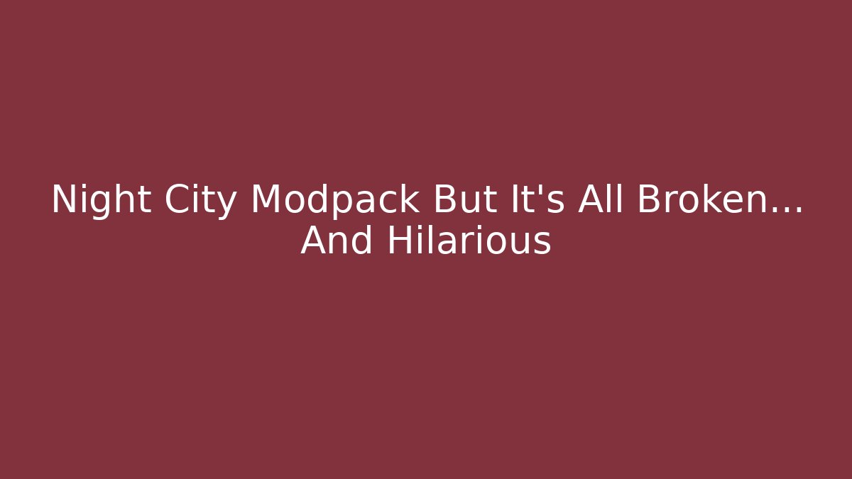 Night City Modpack But It's All Broken... And Hilarious