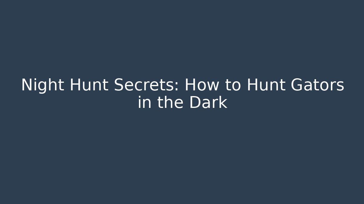 Night Hunt Secrets: How to Hunt Gators in the Dark