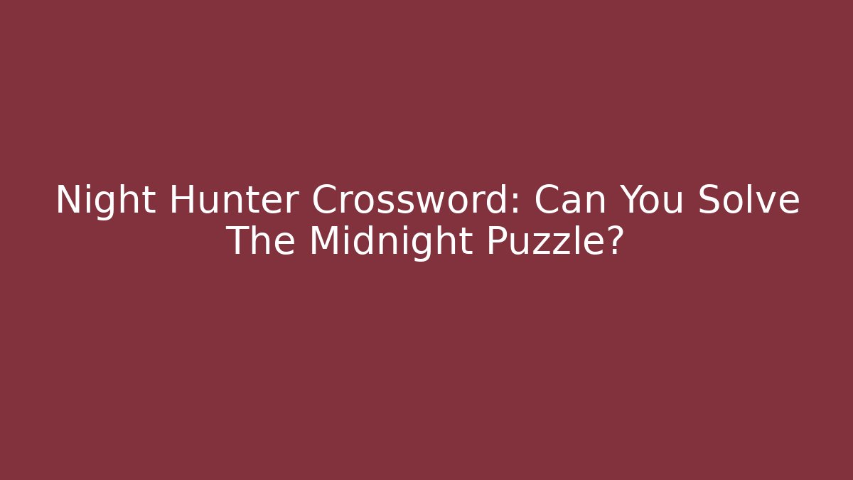 Night Hunter Crossword: Can You Solve The Midnight Puzzle?
