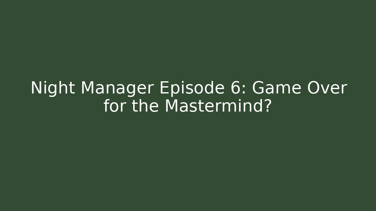 Night Manager Episode 6: Game Over for the Mastermind?