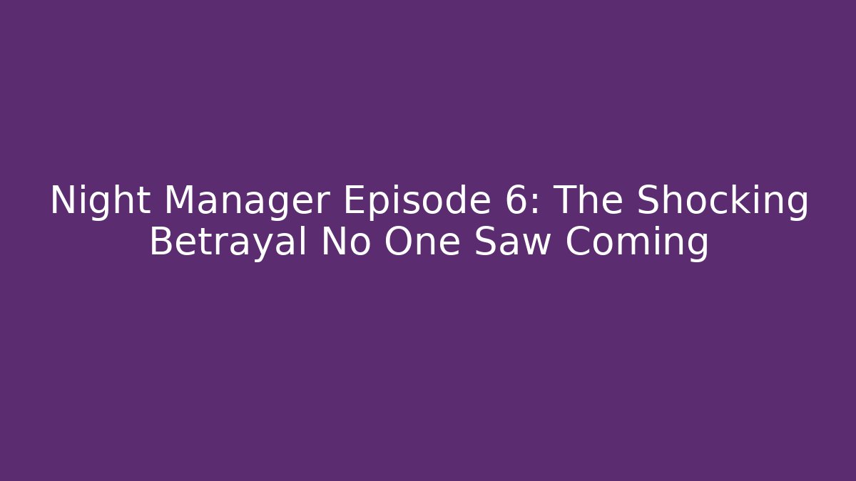 Night Manager Episode 6: The Shocking Betrayal No One Saw Coming