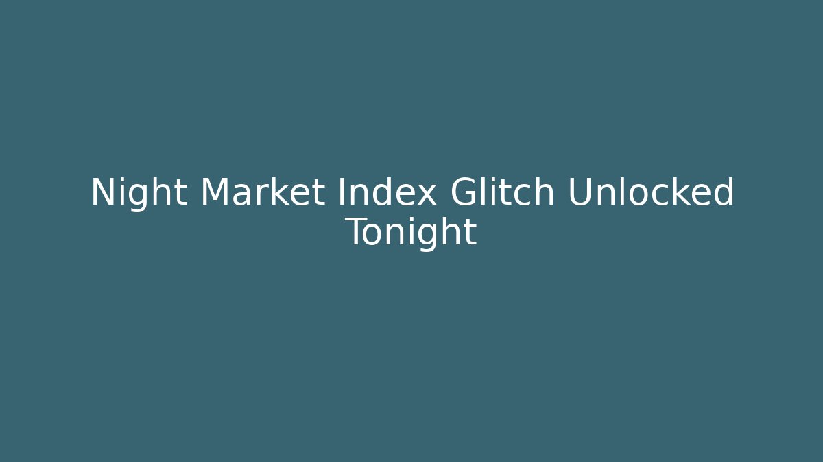 Night Market Index Glitch Unlocked Tonight