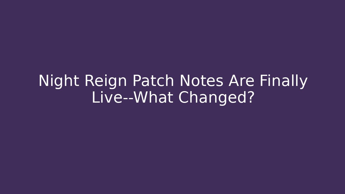 Night Reign Patch Notes Are Finally Live—What Changed? - Método de Aprovação