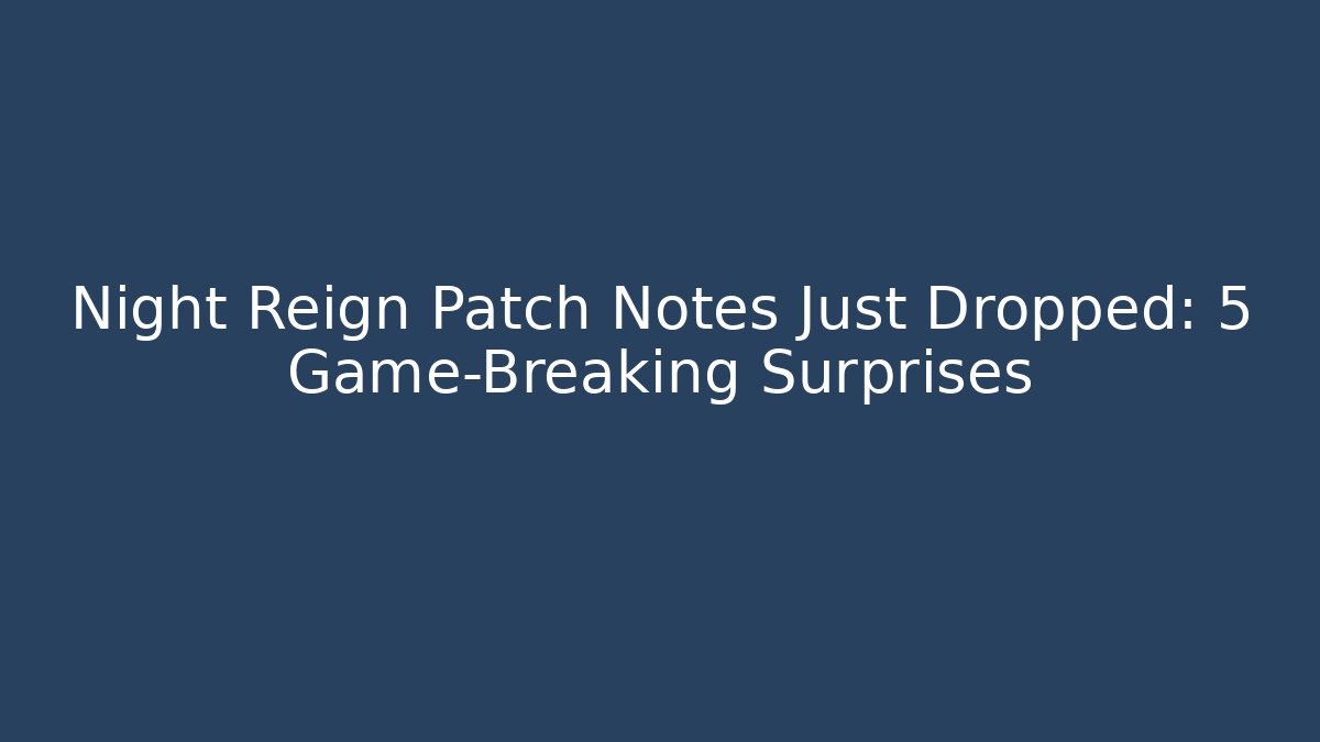 Night Reign Patch Notes Just Dropped: 5 Game-Breaking Surprises