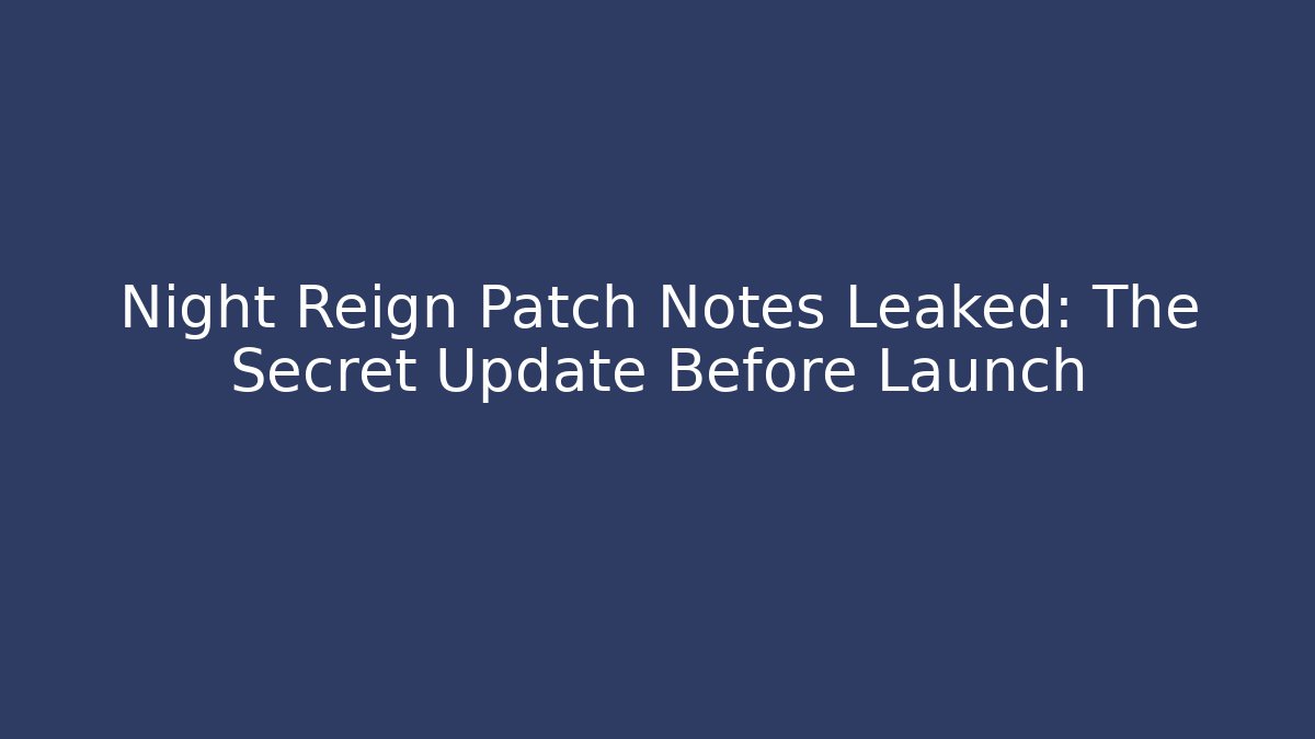 Night Reign Patch Notes Leaked: The Secret Update Before Launch