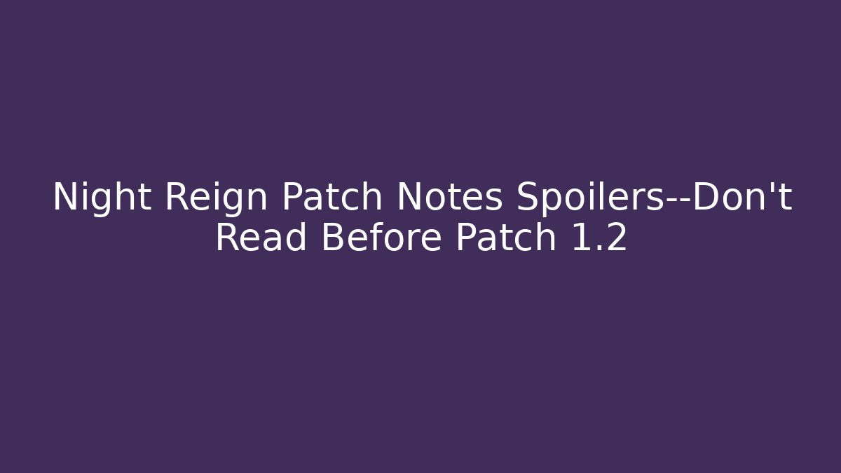 Night Reign Patch Notes Spoilers—Don’t Read Before Patch 1.2 - Método de Aprovação